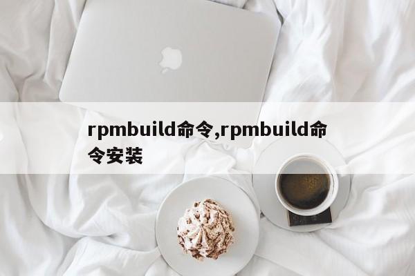 rpmbuild命令,rpmbuild命令安装